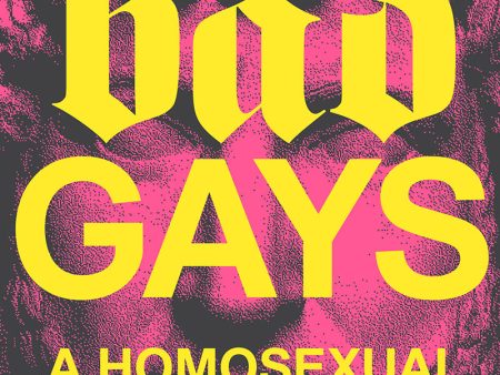 Bad Gays: A Homosexual History - Huw Lemmey and Ben Miller Hot on Sale